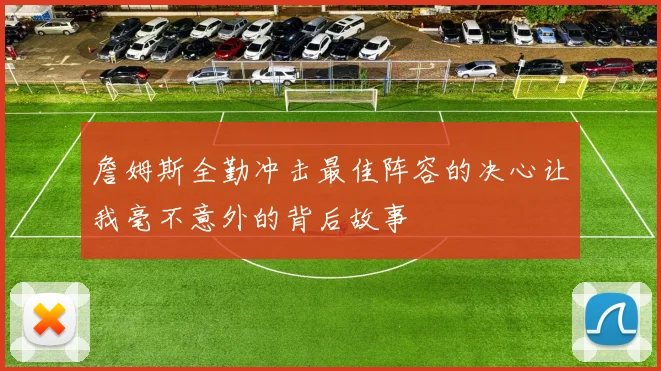 詹姆斯全勤冲击最佳阵容的决心让我毫不意外的背后故事