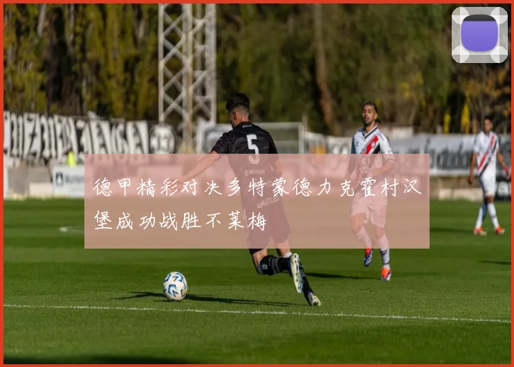 德甲精彩对决多特蒙德力克霍村汉堡成功战胜不莱梅