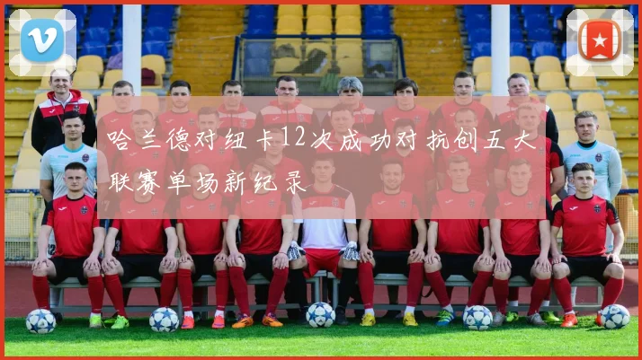 哈兰德对纽卡12次成功对抗创五大联赛单场新纪录