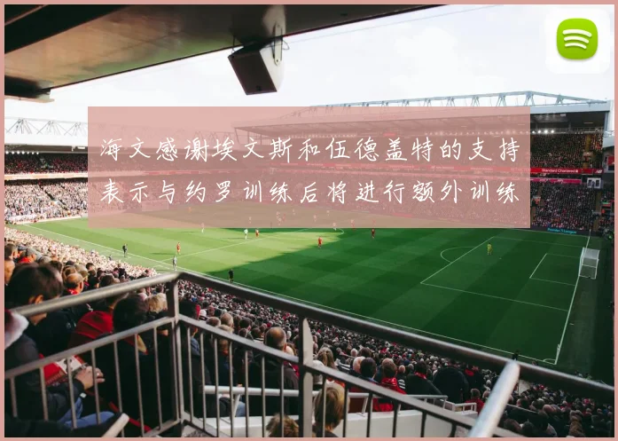 海文感谢埃文斯和伍德盖特的支持表示与约罗训练后将进行额外训练